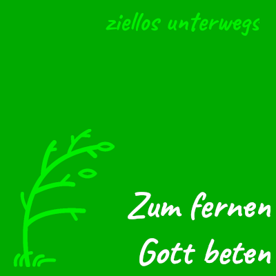 Zum fernen Gott beten