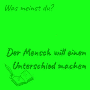 Bild: Der Mensch will einen Unterschied machen